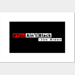 You Aint Black - You Aint Black Joe Biden Posters and Art